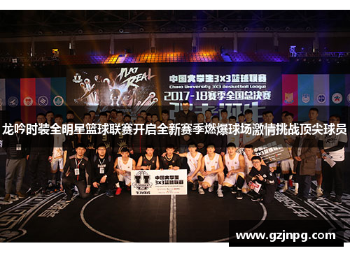 龙吟时装全明星篮球联赛开启全新赛季燃爆球场激情挑战顶尖球员