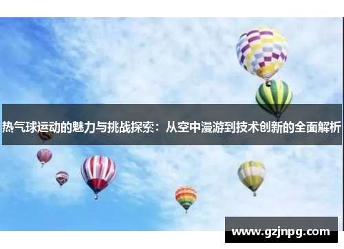 热气球运动的魅力与挑战探索：从空中漫游到技术创新的全面解析