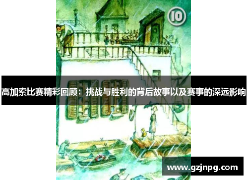 高加索比赛精彩回顾：挑战与胜利的背后故事以及赛事的深远影响